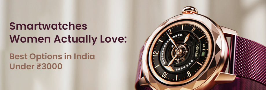 Best Smartwatches for Women in India: Comfort, Style and Everyday Features